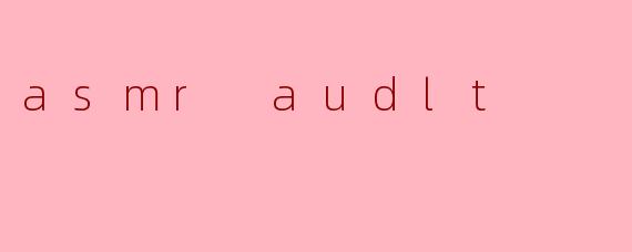 asmr audlt